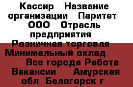 Кассир › Название организации ­ Паритет, ООО › Отрасль предприятия ­ Розничная торговля › Минимальный оклад ­ 20 000 - Все города Работа » Вакансии   . Амурская обл.,Белогорск г.